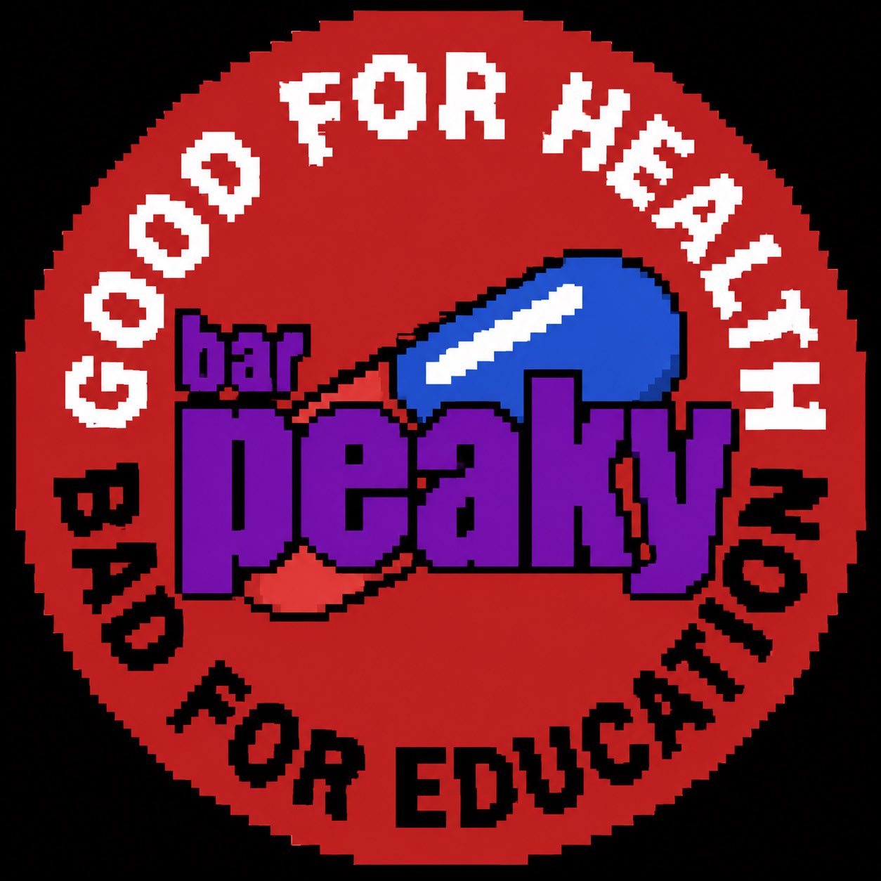 bar peaky — GOOD FOR HEALTH / BAD FOR EDUCATION